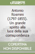 Antonio Rosmini (1797-1855). Un grande spirito alla luce della sua corrispondenza