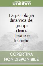 La psicologia dinamica dei gruppi clinici. Teorie e tecniche libro