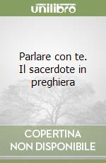 Parlare con te. Il sacerdote in preghiera libro