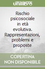 Rischio psicosociale in età evolutiva. Rappresentazioni, problemi e proposte