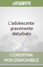 L'adolescente gravemente disturbato libro