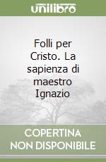 Folli per Cristo. La sapienza di maestro Ignazio libro