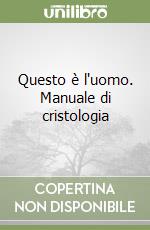 Questo è l'uomo. Manuale di cristologia libro