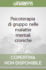 Psicoterapia di gruppo nelle malattie mentali croniche libro