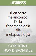 Il discorso melanconico. Dalla fenomenologia alla metapsicologia libro