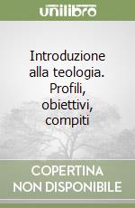 Introduzione alla teologia. Profili, obiettivi, compiti