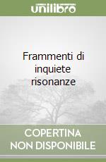 Frammenti di inquiete risonanze libro