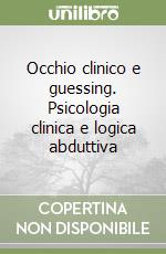 Occhio clinico e guessing. Psicologia clinica e logica abduttiva libro