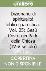 Dizionario di spiritualità biblico-patristica. Vol. 25: Gesù Cristo nei Padri della Chiesa (IV-V secolo) libro