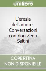 L'eresia dell'amore. Conversazioni con don Zeno Saltini libro