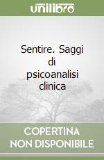 Sentire. Saggi di psicoanalisi clinica libro