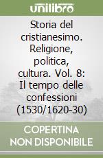 Storia del cristianesimo. Religione, politica, cultura. Vol. 8: Il tempo delle confessioni (1530/1620-30)