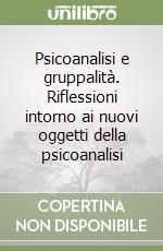 Psicoanalisi e gruppalità. Riflessioni intorno ai nuovi oggetti della psicoanalisi