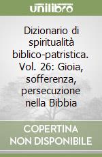 Dizionario di spiritualità biblico-patristica. Vol. 26: Gioia, sofferenza, persecuzione nella Bibbia libro