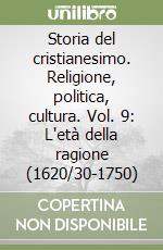 Storia del cristianesimo. Religione, politica, cultura. Vol. 9: L'età della ragione (1620/30-1750) libro