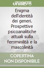 Enigma dell'identità dei generi. Prospettive psicoanalitiche attuali sulla femminilità e la mascolinità libro