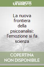 La nuova frontiera della psicoanalisi: l'emozione si fa scienza