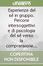 Esperienze del sé in gruppo. Percorsi intersoggettivi e di psicologia del sé verso la comprensione dell'uomo libro