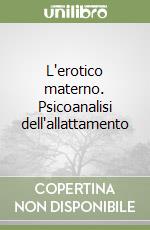 L'erotico materno. Psicoanalisi dell'allattamento libro