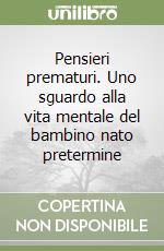 Pensieri prematuri. Uno sguardo alla vita mentale del bambino nato pretermine libro