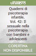 Quaderni di psicoterapia infantile. Vol. 42: Il sessuale nella psicoterapia con bambini e adolescenti libro