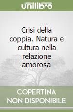 Crisi della coppia. Natura e cultura nella relazione amorosa libro