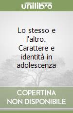 Lo stesso e l'altro. Carattere e identità in adolescenza libro