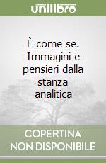 È come se. Immagini e pensieri dalla stanza analitica