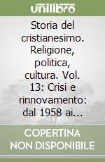 Storia del cristianesimo. Religione, politica, cultura. Vol. 13: Crisi e rinnovamento: dal 1958 ai giorni nostri libro