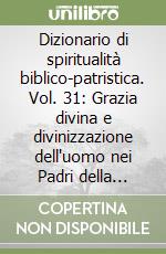 Dizionario di spiritualità biblico-patristica. Vol. 31: Grazia divina e divinizzazione dell'uomo nei Padri della Chiesa libro