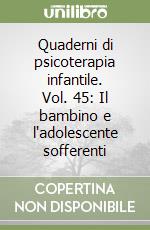 Quaderni di psicoterapia infantile. Vol. 45: Il bambino e l'adolescente sofferenti