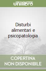 Disturbi alimentari e psicopatologia libro