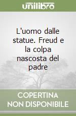 L'uomo dalle statue. Freud e la colpa nascosta del padre