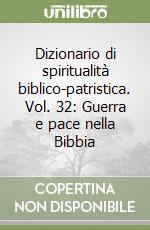 Dizionario di spiritualità biblico-patristica. Vol. 32: Guerra e pace nella Bibbia libro