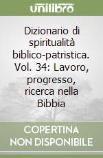 Dizionario di spiritualità biblico-patristica. Vol. 34: Lavoro, progresso, ricerca nella Bibbia libro