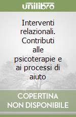 Interventi relazionali. Contributi alle psicoterapie e ai processi di aiuto libro