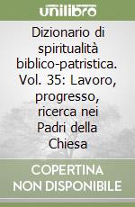 Dizionario di spiritualità biblico-patristica. Vol. 35: Lavoro, progresso, ricerca nei Padri della Chiesa libro