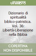 Dizionario di spiritualità biblico-patristica. Vol. 36: Libertà-Liberazione nella Bibbia libro