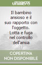 Il bambino ansioso e il suo rapporto con l'oggetto. Lotta e fuga nel controllo dell'ansia