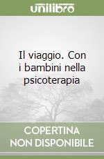 Il viaggio. Con i bambini nella psicoterapia libro