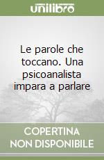 Le parole che toccano. Una psicoanalista impara a parlare