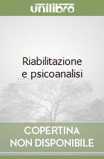 Riabilitazione e psicoanalisi libro