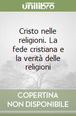 Cristo nelle religioni. La fede cristiana e la verità delle religioni