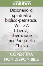 Dizionario di spiritualità biblico-patristica. Vol. 37: Libertà, liberazione nei Padri della Chiesa libro