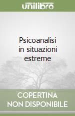 Psicoanalisi in situazioni estreme libro