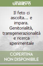 Il feto ci ascolta... e impara. Genitorialità, transgenerazionalità e ricerca sperimentale libro