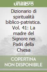 Dizionario di spiritualità biblico-patristica. Vol. 41: La madre del Signore nei Padri della Chiesa libro