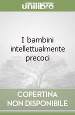 I bambini intellettualmente precoci libro