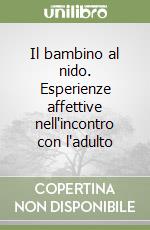 Il bambino al nido. Esperienze affettive nell'incontro con l'adulto libro