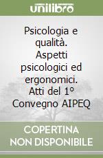 Psicologia e qualità. Aspetti psicologici ed ergonomici. Atti del 1° Convegno AIPEQ libro
